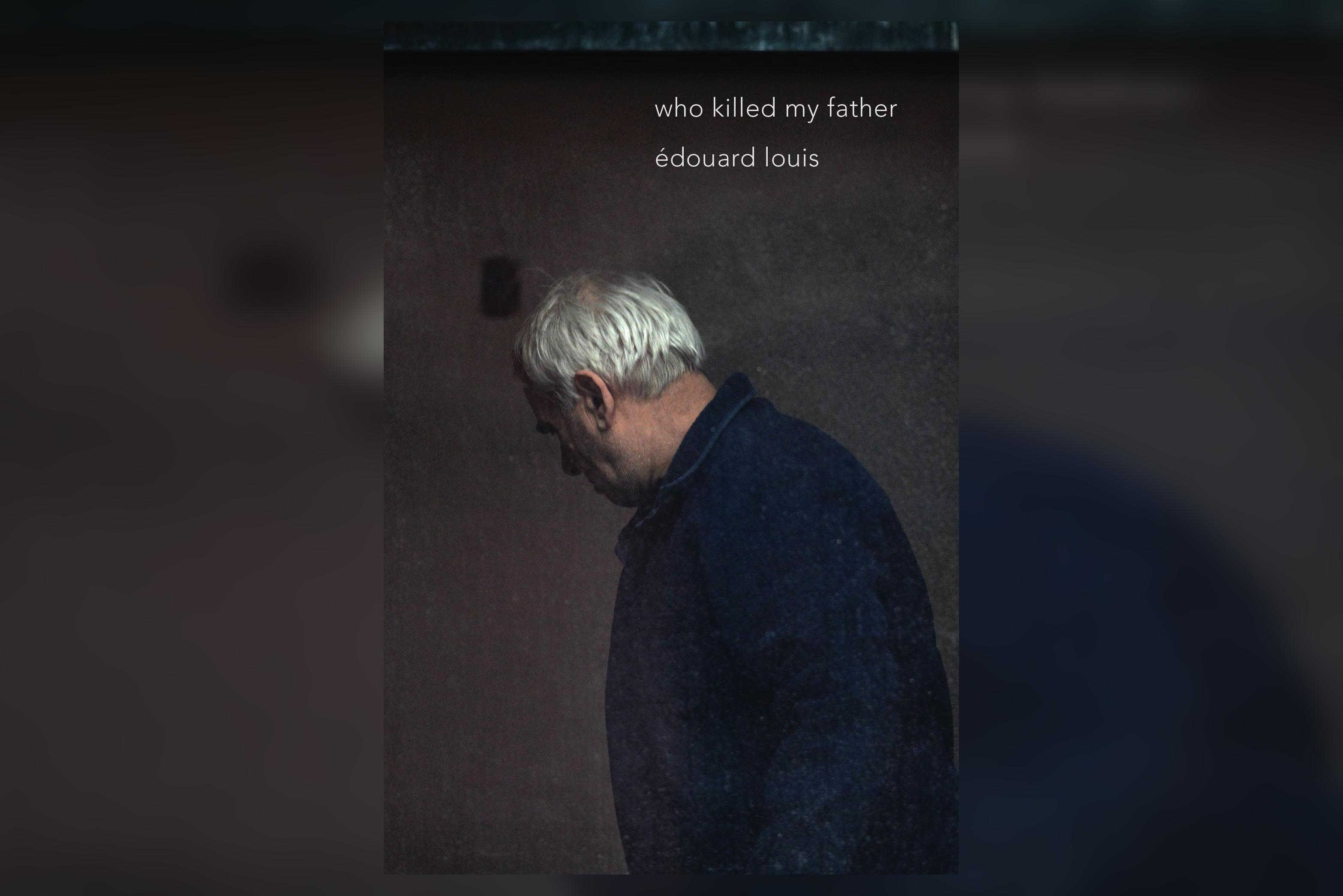 Review: Who Killed My Father by Édouard Louis, Translated by Lorin Stein