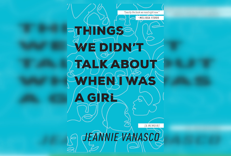 Review: Things We Didn’t Talk About When I Was a Girl by Jeannie Vanasco